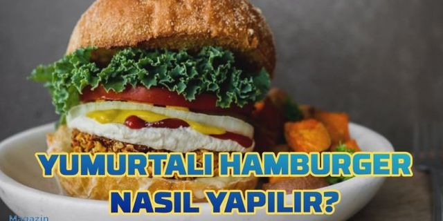 Yumurtalı hamburger nasıl yapılır?