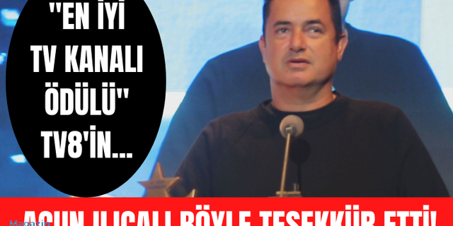 Acun Ilıcalı TV8 ile "En İyi Televizyon Kanalı" ödülünü aldı! İşte Acun Ilıcalı'nın ödül açıklaması!
