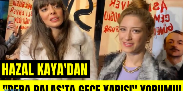 Hazal Kaya'dan Pera Palas'ta Gece Yarısı açıklaması! Selin Şekerci'den Hazal Kaya değerlendirmesi!