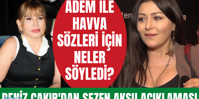 Deniz Çakır "Adem ile Havva" sözleri ile protesto edilen Sezen Aksu için neler söyledi?