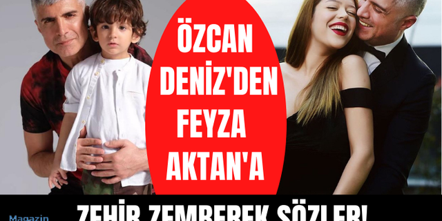 Özcan Deniz'den eski eşi Feyza Aktan'a zehir zemberek sözler: Oğlumu benden kaçırdı