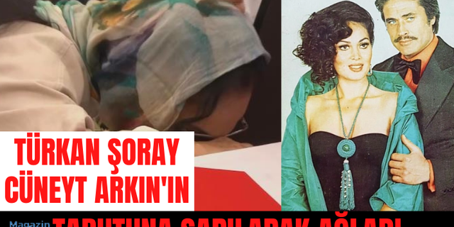 Türkan Şoray, Cüneyt Arkın'ın tabutuna sarılarak hüngür hüngür ağladı