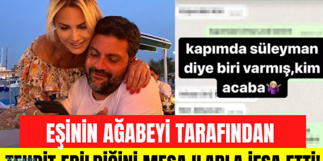 Ece Erken, eşi Şafak Mahmutyazıcıoğlu'nun ağabeyi tarafından tehdit edildiğini söyleyerek mesajları ifşa etti
