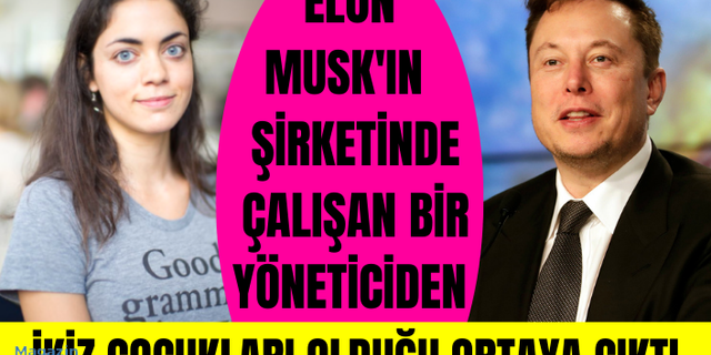Elon Musk'ın kendi şirketinde çalışan bir yöneticiden ikiz çocukları olduğu ortaya çıktı