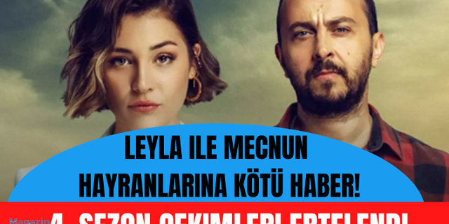 Leyla ile Mecnun hayranlarına kötü haber! 4. sezon çekimleri ertelendi