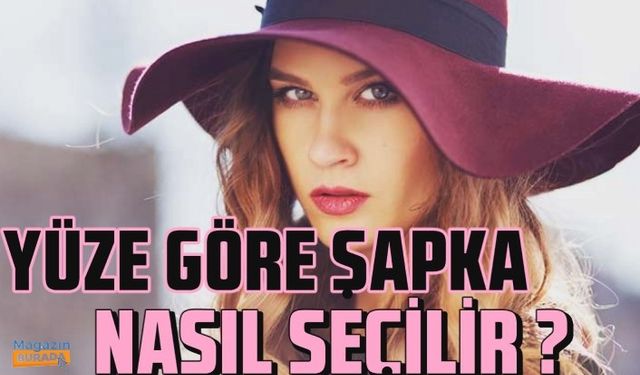 Doğru şapka seçimi nasıl olmalı? Şapka seçerken nelere dikkat etmeliyiz?