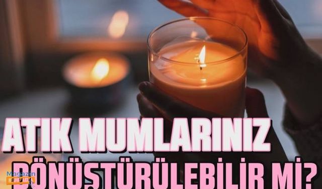 Atık mumlarınızı atmayın, dönüştürün!