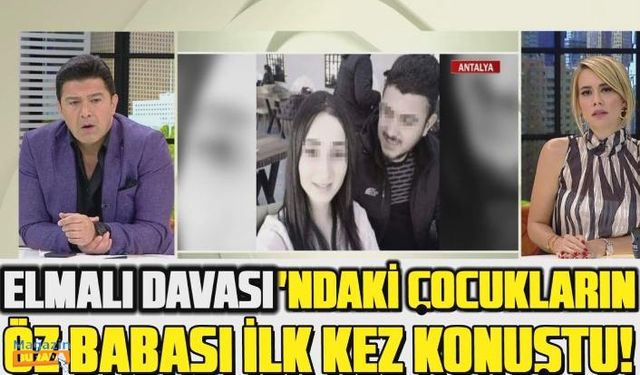 Elmalı Davası'ndaki mağdur çocukların öz babası ilk kez konuştu!