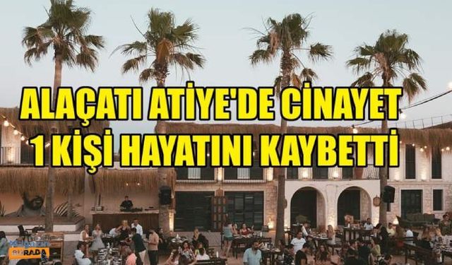 Alaçatı Atiye'de silahlı saldırı: Baran Parlak hayatını kaybetti