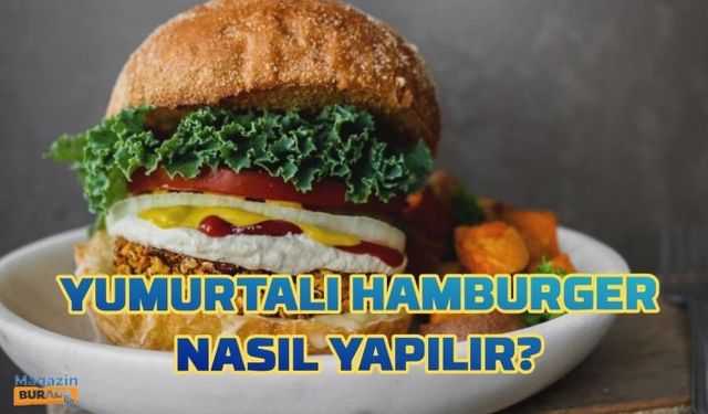 Yumurtalı hamburger nasıl yapılır?