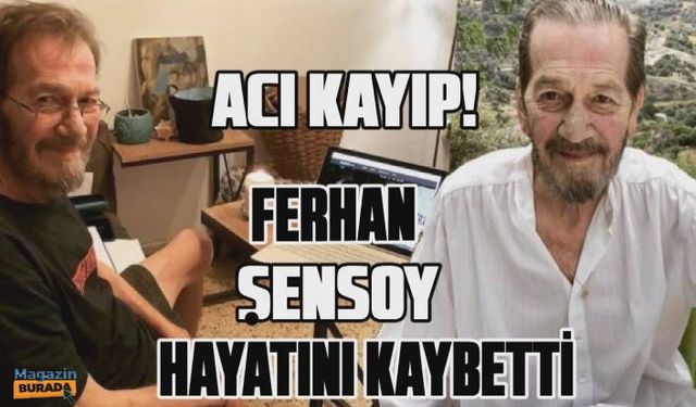 Ferhan Şensoy hayatını kaybetti