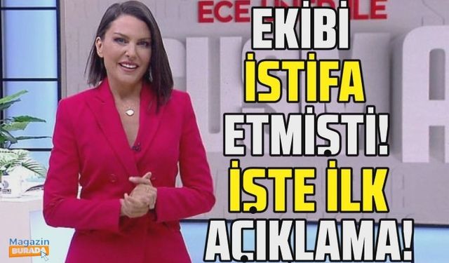 Ece Üner'in ekibinin istifa haberlerine ilişkin ilk açıklama geldi! Ekibi istifa mı etti?