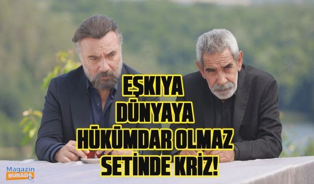 Eşkıya Dünyaya Hükümdar Olmaz setinde kriz çıktığı iddia edildi