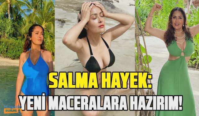 Salma Hayek'ten cesur pozlar ''Yeni maceralara hazırım!''