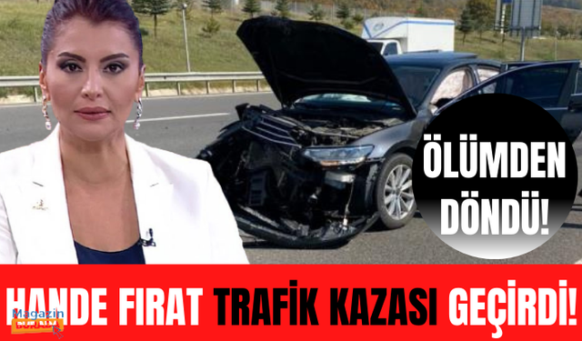 Hande Fırat trafik kazası geçirdi