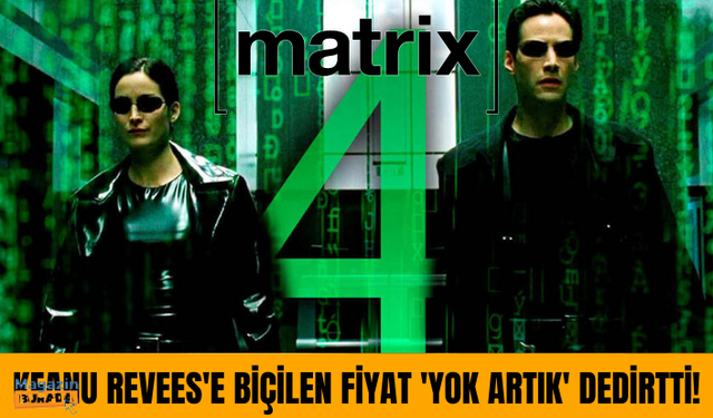 Matrix 4 geldi! Keanu Reeves'e biçilen fiyat 'yok artık' dedirtti!