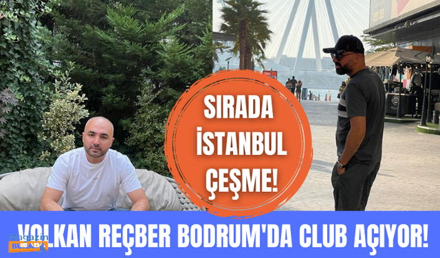 Ünlü iş adamı Volkan Reçber, Bodrum'da club açıyor!