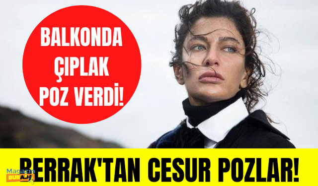 Berrak Tüzünataç balkonda çırılçıplak poz verdi!