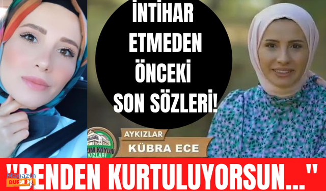 Bizim Köyün Kızları yarışmacısı Kübra Ece'nin intihar etmeden önceki son sözleri!