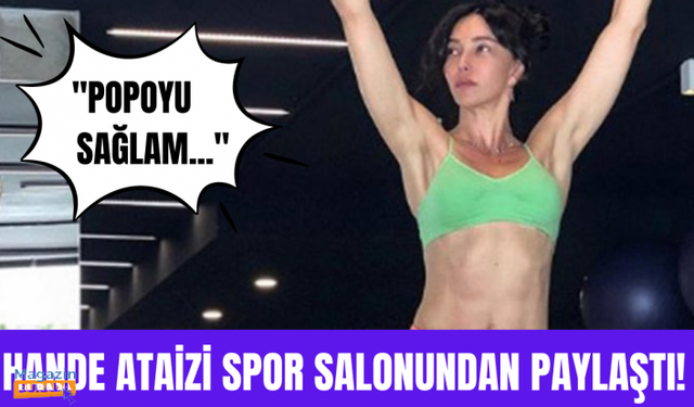 Camdaki Kız'ın Cana'sı Hande Ataizi: Popoyu sağlam tutmak adına...