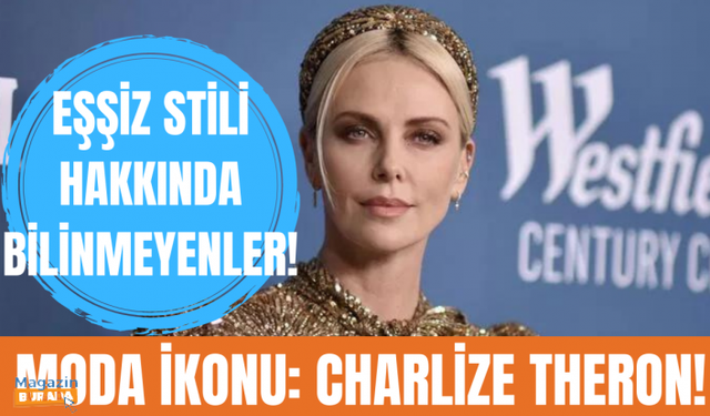 Charlize Theron'un Stili Hakkında Bilinmeyenler!