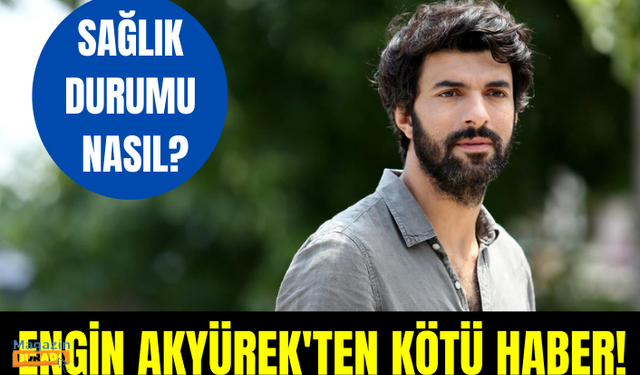 Engin Akyürek'ten hayranlarını korkutan haber!