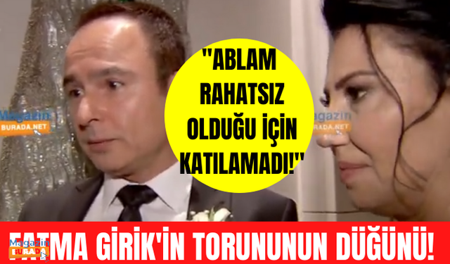 Fatma Girik torunu Fatma Girik'in düğününe rahatsızlığından dolayı katılamamıştı!