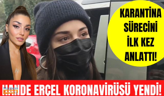 Hande Erçel koronavirüsü yendi! Hande Erçel karantina sürecinde neler yaşadı?