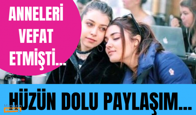 Hande Erçel ve Gamze Erçel'den duygulandıran paylaşım!