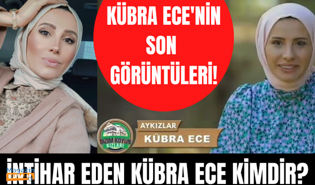 İntihar eden Bizim Köyün Kızları yarışmacısı Kübra Ece kimdir? Kübra Ece neden intihar etti?