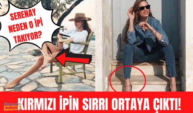 Serenay Sarıkaya'nın ayağına bağladığı kırmızı ipin sırrı ortaya çıktı!