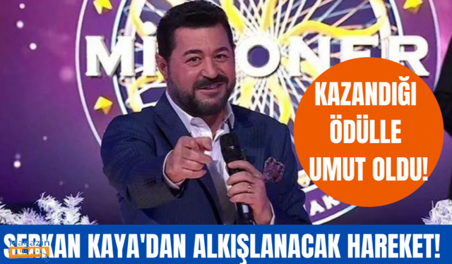 Serkan Kaya 'Kim Milyoner Olmak İster'de verdiği sözü tuttu!