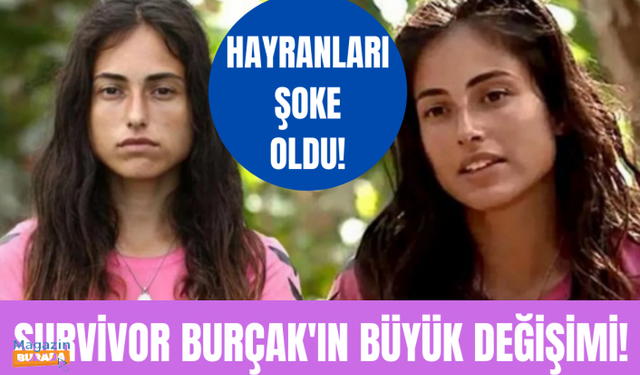 Survivor Burçak'ın değişimini görenler gözlerine inanamadı!