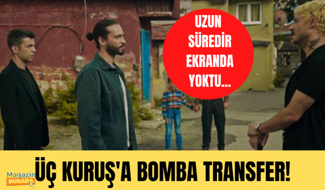 Üç Kuruş dizisine bomba transfer!