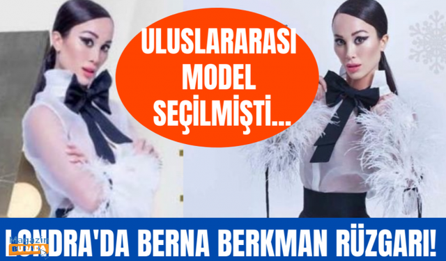 Ünlü model Berna Berkman İtalya’dan sonra rotayı Londra’ya çevirdi