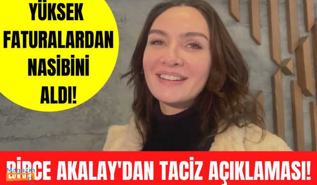 Birce Akalay yüksek gelen elektrik faturaları için neler söyledi? Birce Akalay'dan taciz açıklaması!