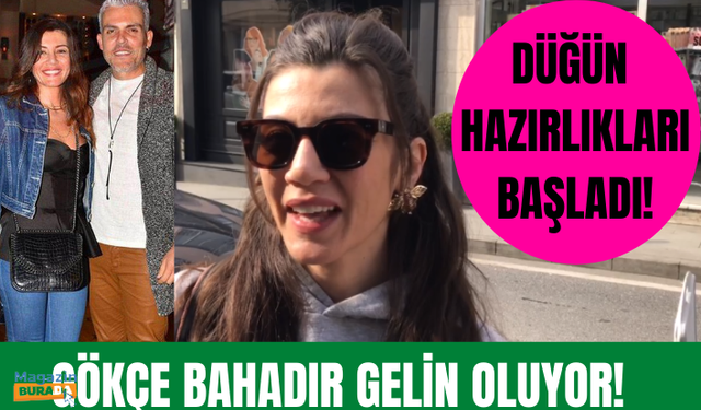 Gökçe Bahadır düğün hazırlıklarına başladı! Gökçe Bahadır düğün tarihini açıkladı!