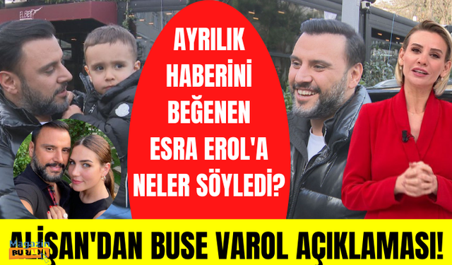 Alişan'dan Buse Varol açıklaması! Alişan Esra Erol'un ayrılık haberlerini beğenmesi için ne söyledi?