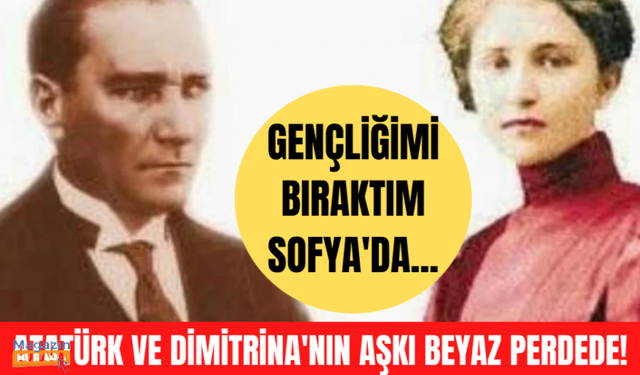 Atatürk ve Dimitrina'nın aşk hikayesi sinemaya uyarlanacak!