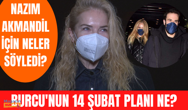 Burcu Esmersoy'un 14 Şubat Sevgililer Günü'nde sevgilisi Nazım Akmandil'den beklentisi ne?