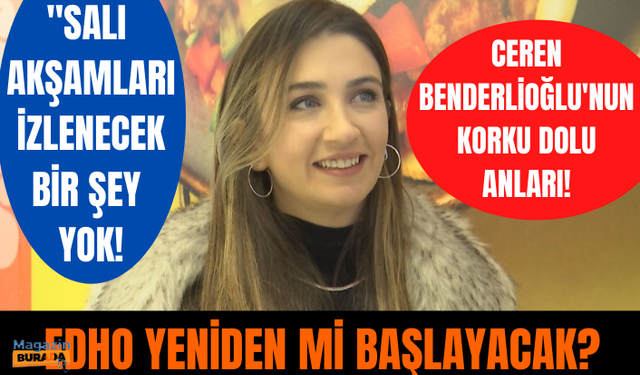 Ceren Benderlioğlu'ndan Edho açıklaması! Ceren Benderlioğlu korku dolu anlarını anlattı!