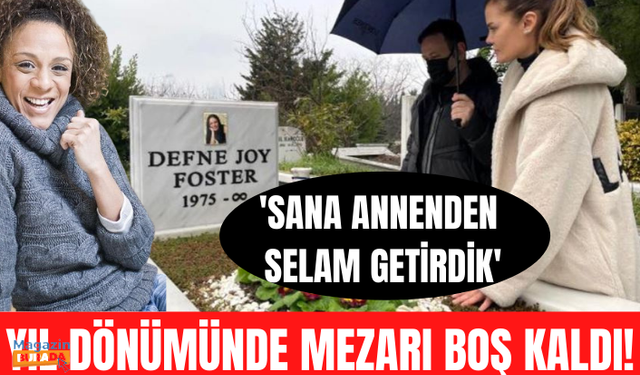 Defne Joy Foster’ın mezar başı 11’inci ölüm yıl dönümünde boş kaldı!