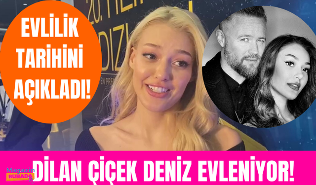 Dilan Çiçek Deniz evlilik tarihini açıkladı! Dilan Çiçek Deniz ne zaman evleniyor?