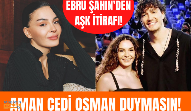 Ebru Şahin'den bomba aşk İtirafı: Aşk Biter!