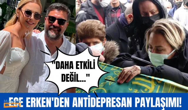 Ece Erken'den antidepresan paylaşımı!