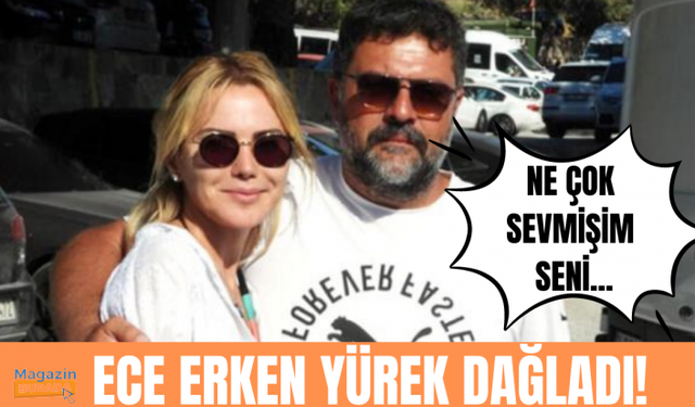 Ece Erken'in 'özlem' paylaşımı göz doldurdu!