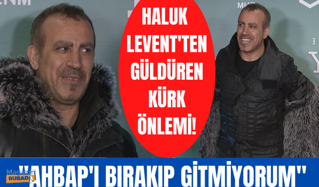 Haluk Levent Ahbap'ı bırakmayacağını ilk kez açıkladı! Haluk Levent'in güldüren kürk tedbiri!