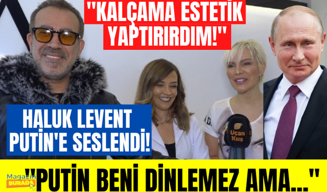 Haluk Levent'ten Rusya Başkanı Putin'e gönderme! Haluk Levent'ten unutulmayacak estetik itirafı!