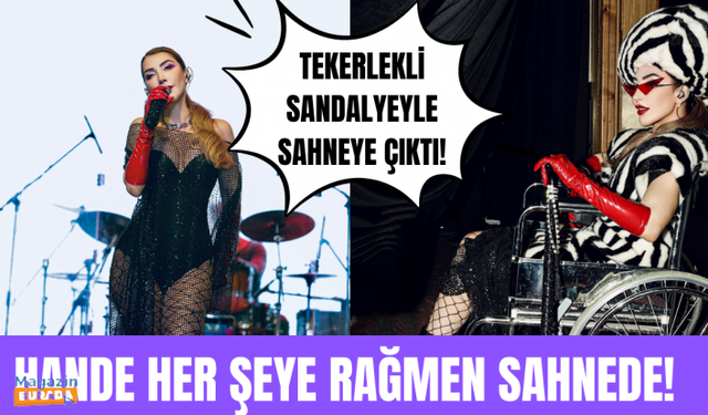 Hande Yener tekerlekli sandalyeyle sahneye çıktı