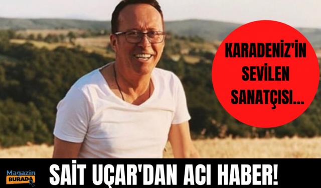 Karadeniz'in sevilen sesi Sait Uçar, hayatını kaybetti!